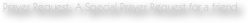 Prayer Request: A Special Prayer Request for a friend